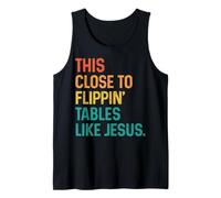 This Close To Flippin' Tables Like Jesus Camiseta sin Mangas