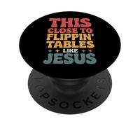 This Close To Flippin' Tables Like Jesus PopSockets PopGrip Adhesivo