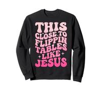 This Close To Flippin' Tables Like Jesus Sudadera