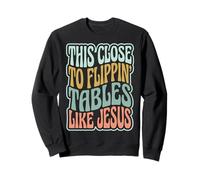 This Close To Flippin' Tables Like Jesus Sudadera