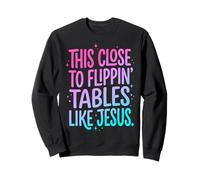 This Close To Flippin' Tables Like Jesus Sudadera
