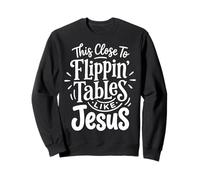 This Close To Flippin' Tables Like Jesus Sudadera