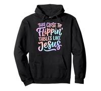 This Close To Flippin' Tables Like Jesus Sudadera con Capucha