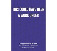 This Could Have Been a Work Order: Lined Notebook for Facilities and Maintenance Professionals (Facilities Survival Series)