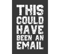 This Could Have Been an Email: 6 x 9 Lined Notebook 110 pages - Funny Sarcastic Office Journal, GIFT for Manager, Boss, Director, Coworkers, Employee - Office Sarcasm
