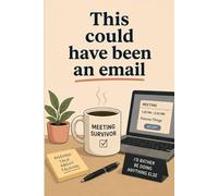 This Could Have Been An Email: A Notebook For Meeting Survivors, Corporate Warriors & Professional Eye-Rollers Alternatywy: