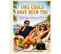 This Could Have Been You: But You Chose a 9-5 | A Sarcastic Adult Coloring Book