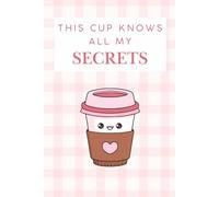 This Cup Knows All My Secrets: Cute Coffee Notebook: 6" x 9" College-Ruled Journal | 120 Pages | Kawaii Coffee Cup Design | Ideal for Teens, Girls & Cozy Vibes