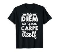 This Diem Ain't Gonna Carpe Itself --- Camiseta