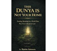 This Dunja is Not your Home: Finding meaning in a World, that was Never meant to Last - With Quran Verses and Hadith