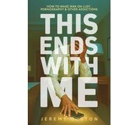 This Ends With Me: How to Wage War on Lust, Pornography, and Other Addictions