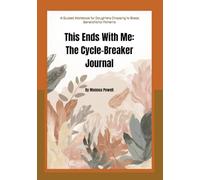 This Ends With Me: The Cycle-Breaker Journal: A Guided Workbook for Daughters Choosing to Break Generational Patterns (The Cycle Breaker Series)