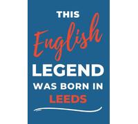 This English Legend Was Born In Leeds.: - A Multi-Use Notebook For Your Own Use Or As An Inexpensive Gift For A Leeds Born Relative, Friend Or Colleague...