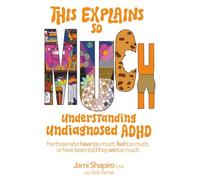 This Explains So Much: Understanding Undiagnosed ADHD for people who have too much, feel too much or have been told they are too much.
