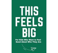 This Feels Big: For Kids Who Want to Feel Good About Who They Are