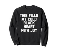 This Fills My Cold Black Heart With Joy - Humor divertido Sudadera