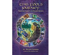 THIS FOOL'S JOURNEY THROUGH TAROT'S 22 MAJOR ARCANA