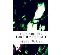 This Garden Of Earthly Delight: A Victorian Melodrama in Three Acts