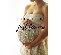 THIS GIFT IS JUST FOR ME: Expecting Mom's Journal Diary and Notebook for Notes During Pregnancy or Baby Shower Celebration Gift (Single Mom's Pregnancy Journal)
