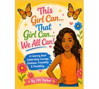This Girl Can…That Girl Can…We All Can!: A Coloring Book Celebrating Courage, Kindness, Friendship & Possibility