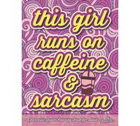 This Girl Runs on Caffeine & Sarcasm: A Sarcastic Quotes Coloring Book for Adults - Stress Relief and Relaxation Offensive Coloring Book For Women