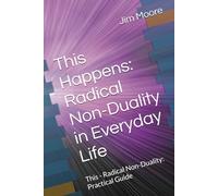 This Happens: Radical Non-Duality in Everyday Life: This - Radical Non-Duality: Practical Guide (This: The End of Suffering Through Non-Duality)