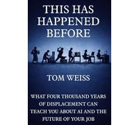 This Has Happened Before: What Four Thousand Years of Displacement Can Teach You About AI and The Future of Your Job