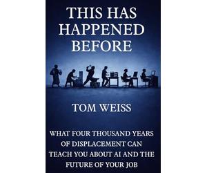 This Has Happened Before: What Four Thousand Years of Displacement Can Teach You About AI and The Future of Your Job