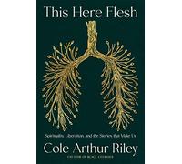 This Here Flesh: Spirituality, Liberation and the Stories That Make Us: An instant NEW YORK TIMES bestseller