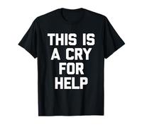 This Is A Cry For Help - Divertido Dicho sarcástico Lindo Novedad Camiseta