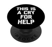 This Is A Cry For Help - Divertido Dicho sarcástico Lindo Novedad PopSockets PopGrip Adhesivo