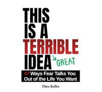 This Is a Terrible Idea: 47 Ways Fear Talks You Out of the Life You Want