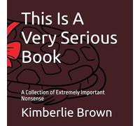 This Is A Very Serious Book: A Collection of Extremely Important Nonsense