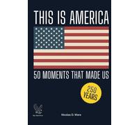 This Is America: 50 Moments That Made Us: A Patriotic History of the United States - 250 Years, 50 Defining Moments