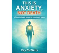 This Is Anxiety, Not Death: A Guide for People Recovering from Health Scares