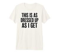 This Is As Dressed As I Get Camiseta Premium