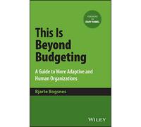 This Is Beyond Budgeting: A Guide to More Adaptive and Human Organizations