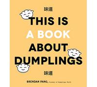 This is Book About Dumplings: Everything You Need to Craft Delicious Pot Stickers, Bao, Wontons and More
