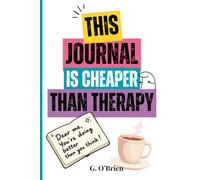 This Is Cheaper Than Therapy: A Funny 6x9” Guided Journal for Overthinkers, People-Pleasers and Anyone Trying to Hold It Together. (Cheaper Than Therapy Collection)