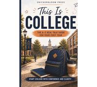 This is College: An A-Z Real Talk Guide for Your First Year: For College Freshmen and Graduating High School Seniors with Adulting Tips, Budgeting ... School, Graduation, and Adulting)