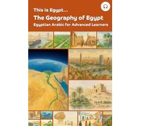 This is Egypt... The Geography of Egypt: Egyptian Arabic for Advanced Learners: 2