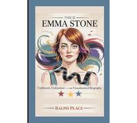 THIS IS EMMA STONE: Unfiltered, Unfinished -An Unauthorized Biography