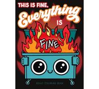 This is Fine Everything is Fine Adult Coloring Book: Funny Stress Relief Office & School Life Snarky Dumpster Fire for Friends, Coworkers, Boss, ... for Teens & Adults (Maybe Swearing Will Help)