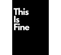 This Is Fine: Funny Gift Notebook Journal, Gift For Co-workers, Friends and Family, A Funny Notebook Gift for Seniors |Gag gifts for women, men, ... & Notebook| The best gift idea| senior gifts
