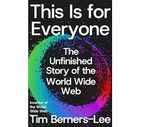 This Is for Everyone: The Unfinished Story of the World Wide Web