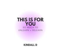 This is For You: So Much to Unlearn + Relearn