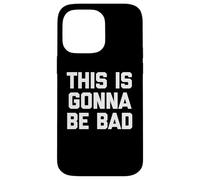 This Is Gonna Be Bad - Divertido Dicho sarcástico Humor Novedad Carcasa para iPhone 14 Pro MAX