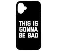 This Is Gonna Be Bad - Divertido Dicho sarcástico Humor Novedad Carcasa para iPhone 16 Plus