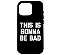 This Is Gonna Be Bad - Divertido Dicho sarcástico Humor Novedad Carcasa para iPhone 16 Pro