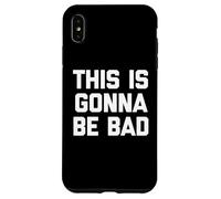 This Is Gonna Be Bad - Divertido Dicho sarcástico Humor Novedad Carcasa para iPhone XS MAX